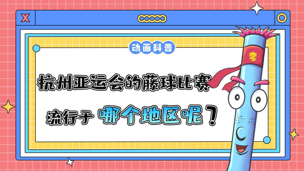 杭州亞運(yùn)會(huì)球類項(xiàng)目之一的藤球，流行于哪個(gè)地區(qū)呢？.jpg